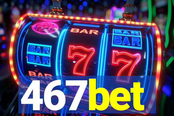 467bet