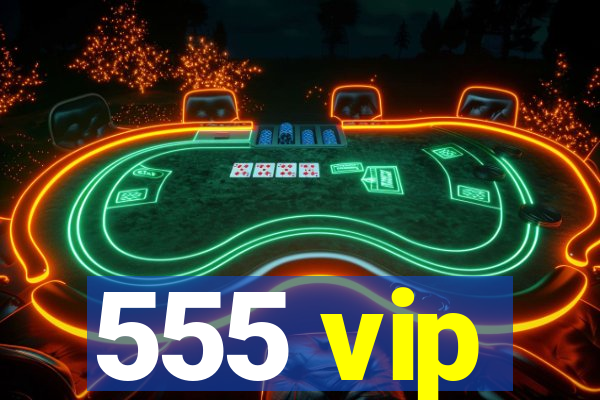 555 vip