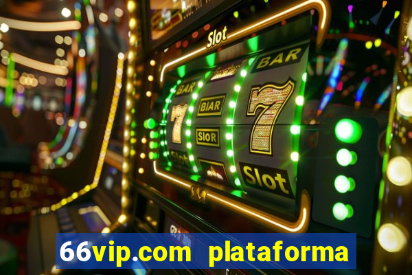 66vip.com plataforma de jogos