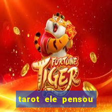 tarot ele pensou em mim hoje