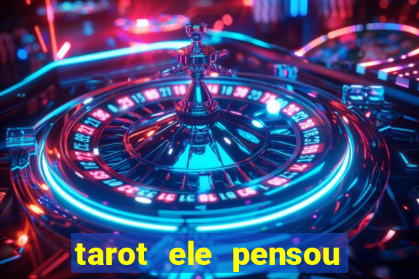 tarot ele pensou em mim hoje