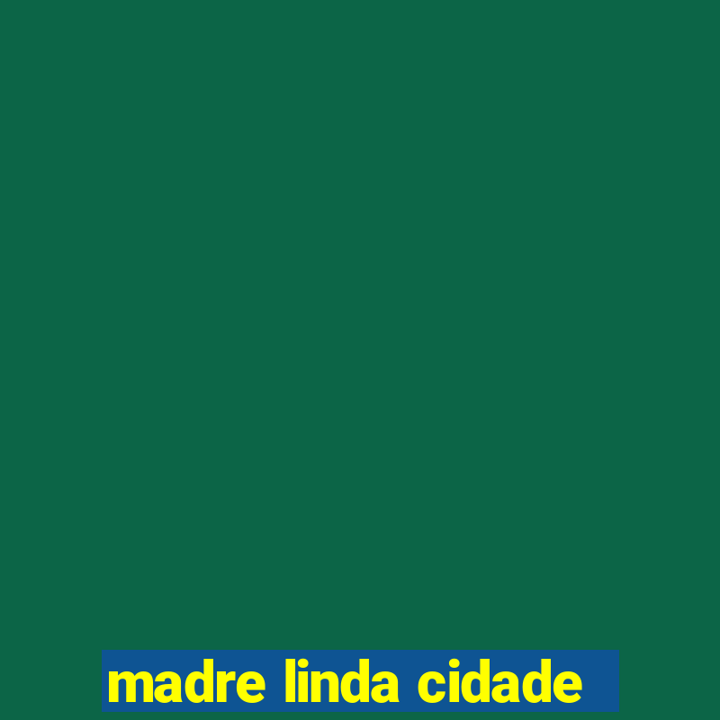 madre linda cidade