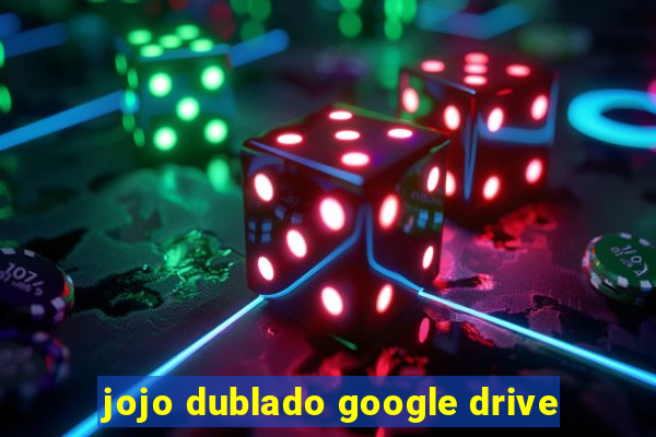 jojo dublado google drive