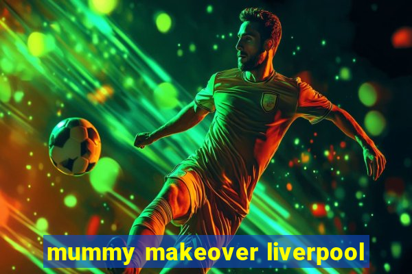 mummy makeover liverpool