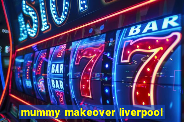 mummy makeover liverpool