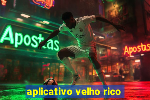 aplicativo velho rico