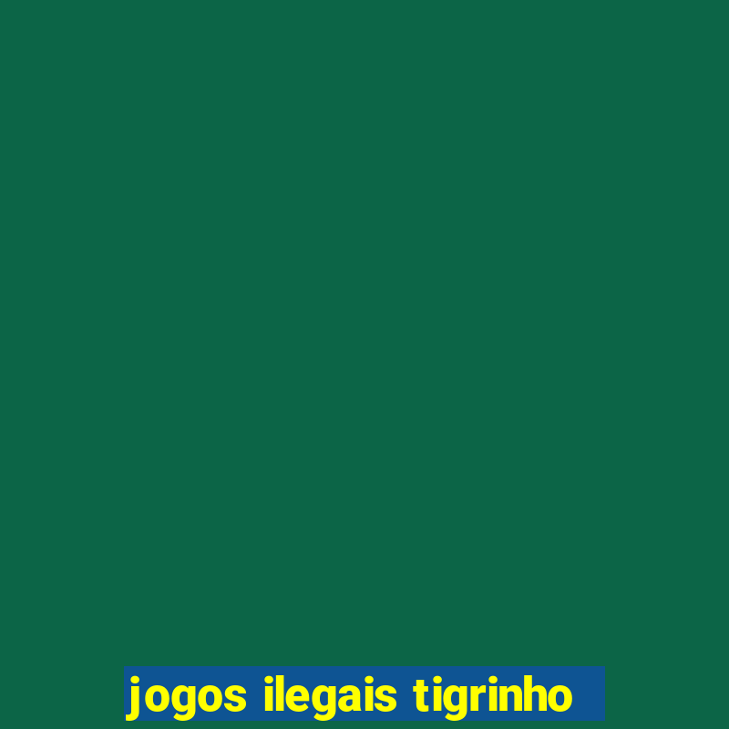 jogos ilegais tigrinho