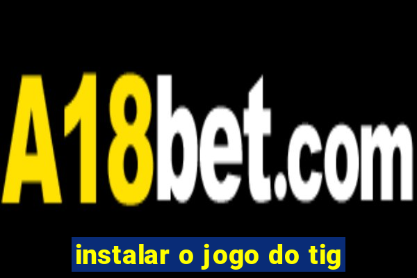 instalar o jogo do tig