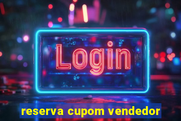 reserva cupom vendedor