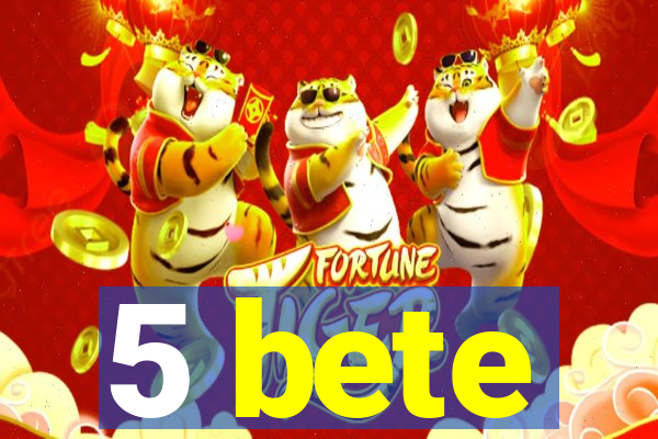 5 bete