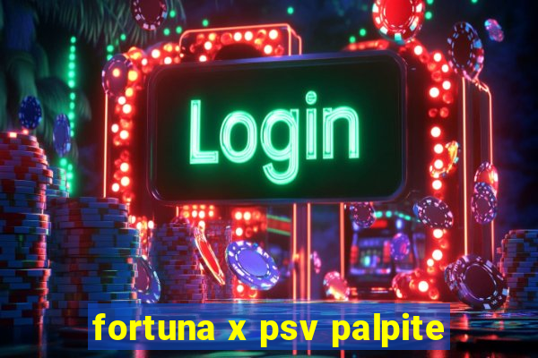 fortuna x psv palpite