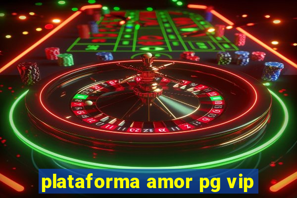 plataforma amor pg vip