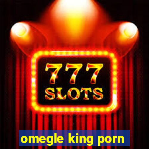 omegle king porn