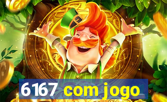 6167 com jogo