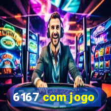 6167 com jogo