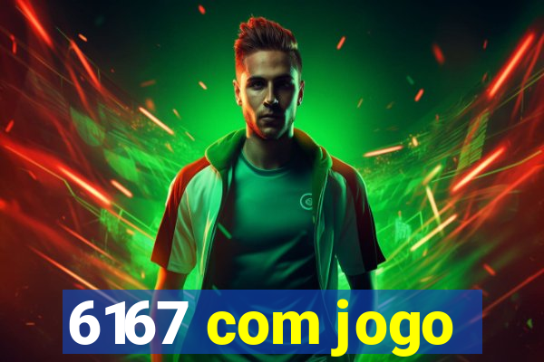 6167 com jogo