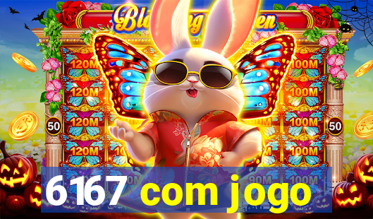 6167 com jogo