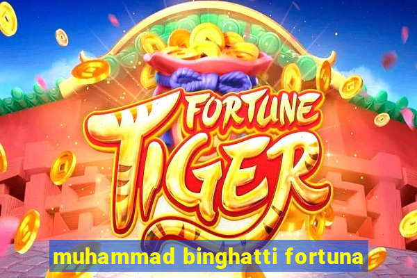 muhammad binghatti fortuna