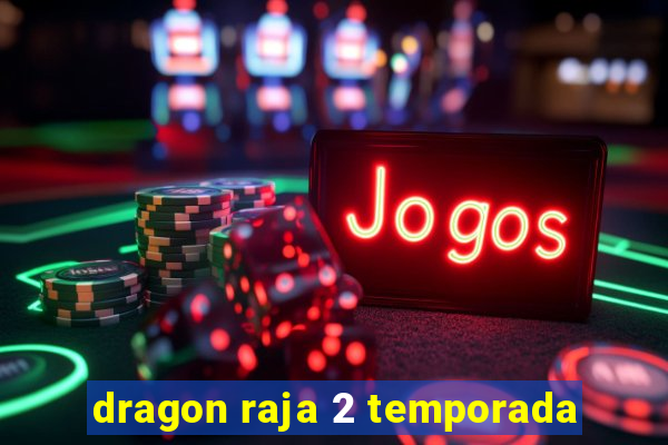 dragon raja 2 temporada