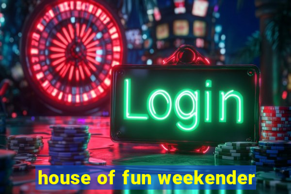 house of fun weekender