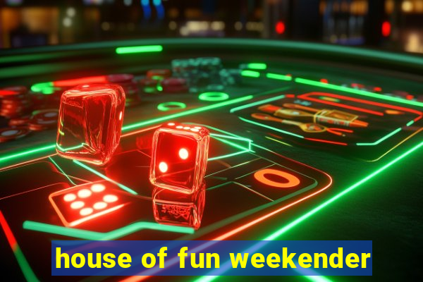 house of fun weekender