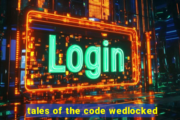 tales of the code wedlocked