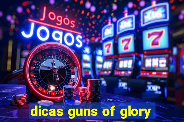 dicas guns of glory