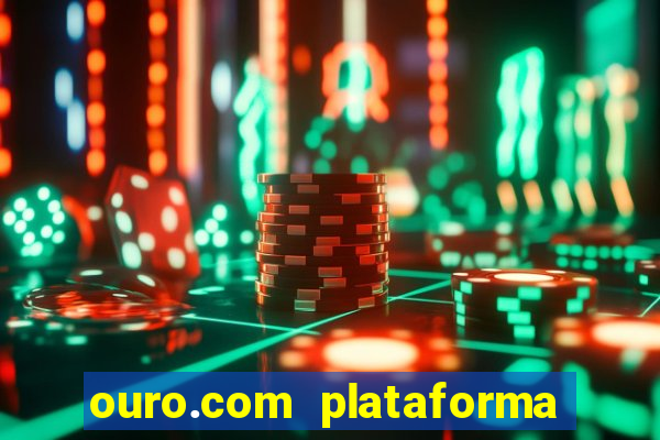 ouro.com plataforma de jogos