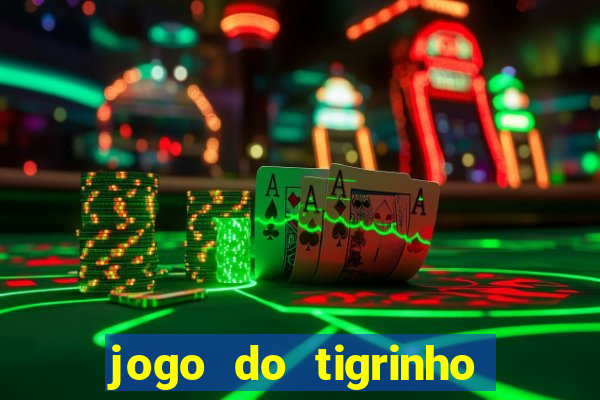 jogo do tigrinho ganha dinheiro de verdade