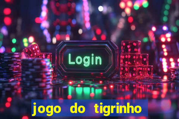 jogo do tigrinho ganha dinheiro de verdade