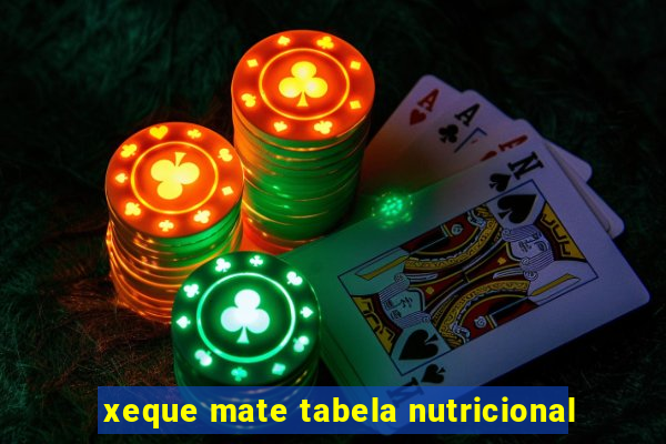 xeque mate tabela nutricional