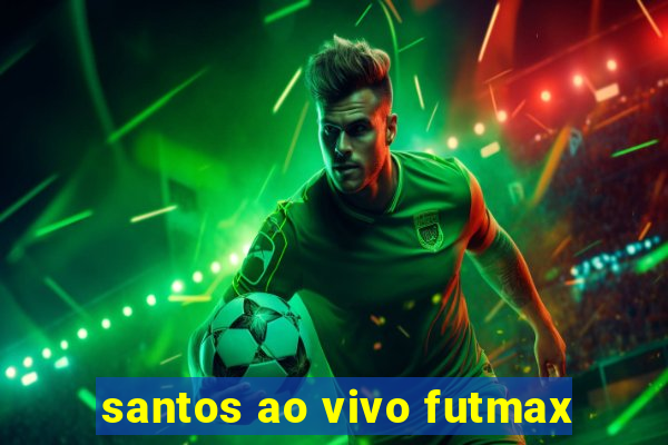 santos ao vivo futmax