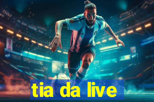 tia da live