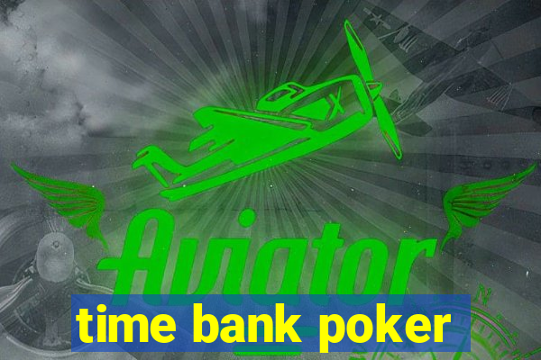 time bank poker