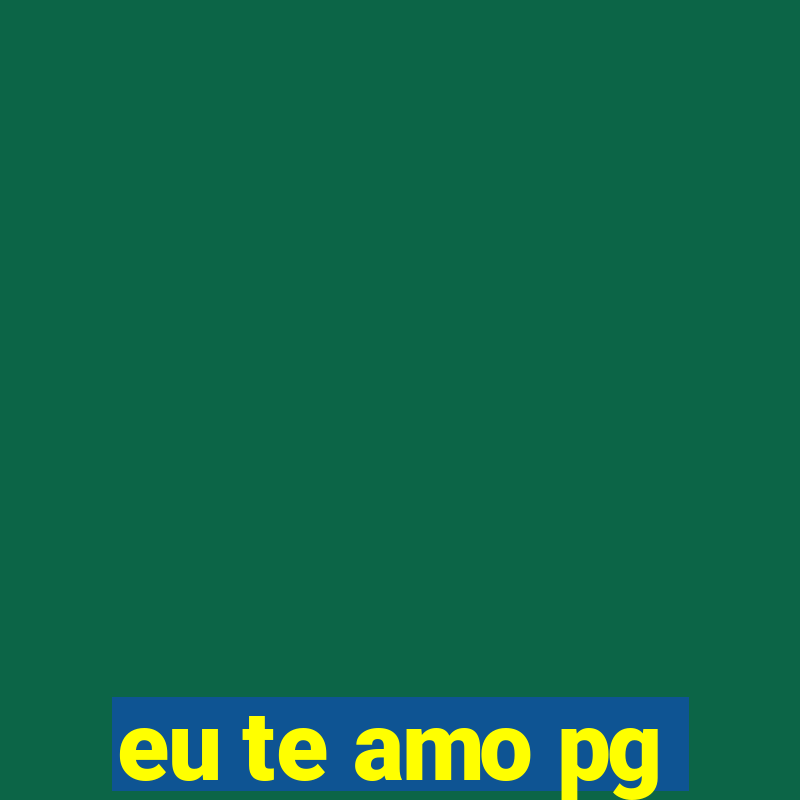 eu te amo pg