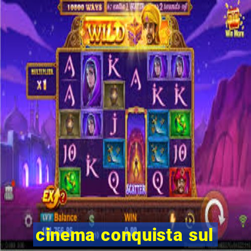 cinema conquista sul