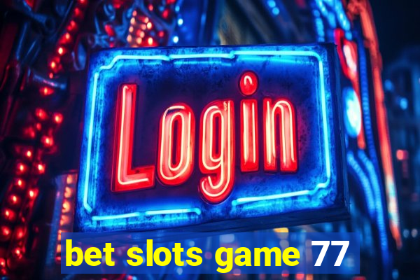 bet slots game 77