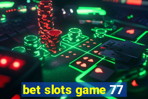 bet slots game 77