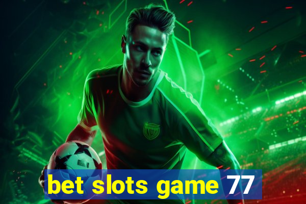 bet slots game 77