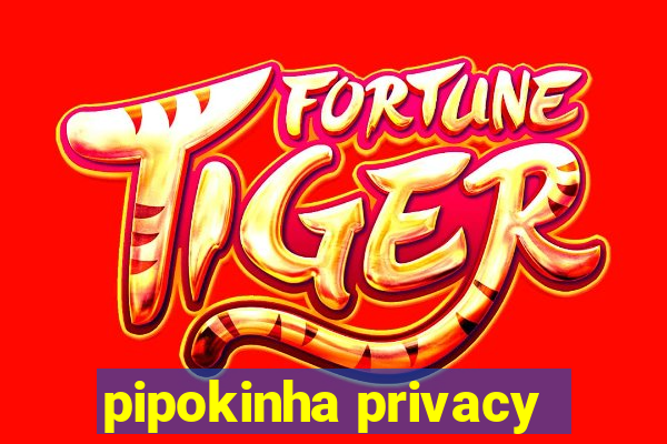 pipokinha privacy