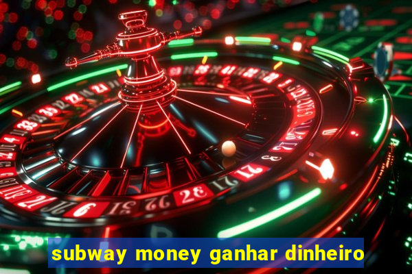 subway money ganhar dinheiro