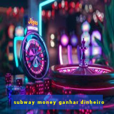 subway money ganhar dinheiro