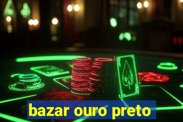 bazar ouro preto