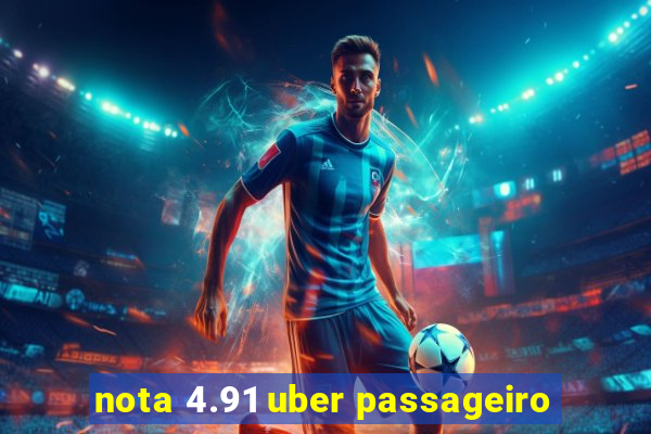 nota 4.91 uber passageiro