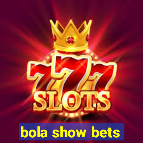 bola show bets