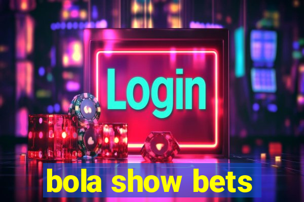 bola show bets