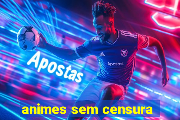 animes sem censura