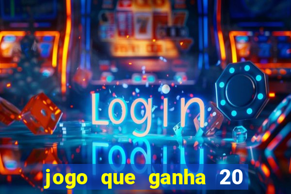 jogo que ganha 20 reais no cadastro