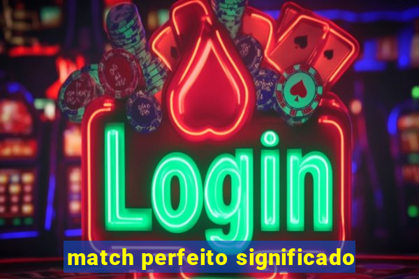 match perfeito significado