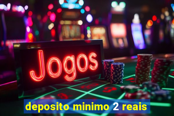 deposito minimo 2 reais